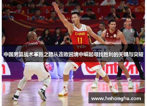 中国男篮战术革新之路从连败困境中崛起寻找胜利的关键与突破