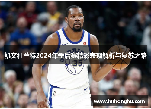 凯文杜兰特2024年季后赛精彩表现解析与复苏之路
