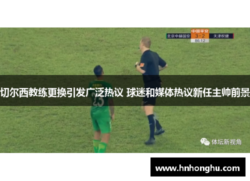 切尔西教练更换引发广泛热议 球迷和媒体热议新任主帅前景