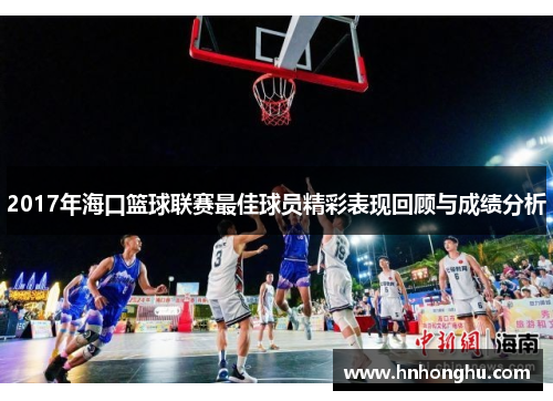 2017年海口篮球联赛最佳球员精彩表现回顾与成绩分析