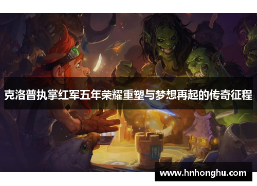 克洛普执掌红军五年荣耀重塑与梦想再起的传奇征程