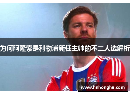 为何阿隆索是利物浦新任主帅的不二人选解析