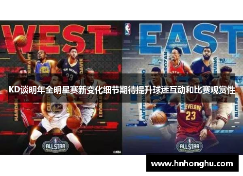 KD谈明年全明星赛新变化细节期待提升球迷互动和比赛观赏性