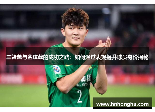 三笘薰与金玟哉的成功之路：如何通过表现提升球员身价揭秘