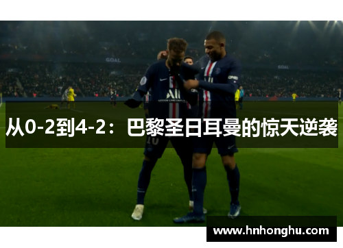 从0-2到4-2：巴黎圣日耳曼的惊天逆袭