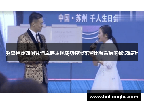 努鲁伊莎如何凭借卓越表现成功夺冠东盟比赛背后的秘诀解析