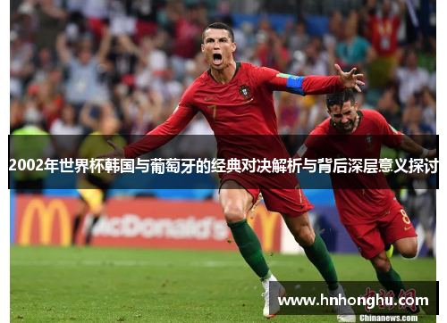 2002年世界杯韩国与葡萄牙的经典对决解析与背后深层意义探讨