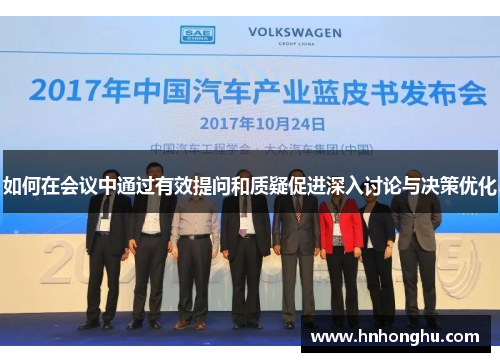 如何在会议中通过有效提问和质疑促进深入讨论与决策优化 如何在会议中通过有效提问和质疑促进深入讨论与决策优化